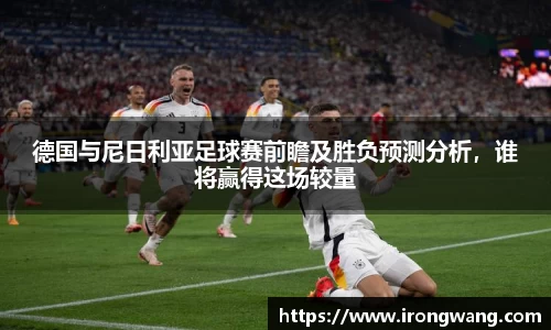 德国与尼日利亚足球赛前瞻及胜负预测分析，谁将赢得这场较量